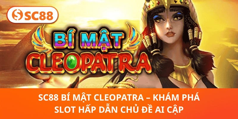 SC88 Bí Mật Cleopatra – Trò Slot Hấp Dẫn Chủ Đề Ai Cập